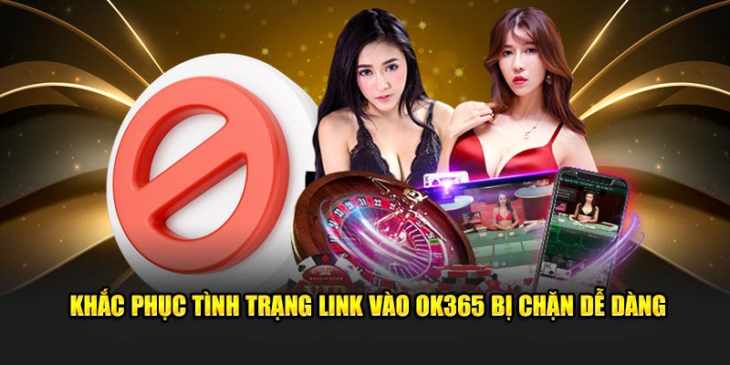Khắc phục tình trạng link vào OK365 bị chặn dễ dàng Khắc phục tình trạng link vào OK365 bị chặn dễ dàng